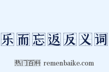 乐而忘返反义词是什么意思的图片